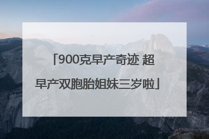 900克早产奇迹 超早产双胞胎姐妹三岁啦