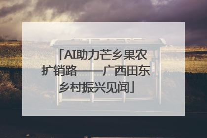 AI助力芒乡果农扩销路——广西田东乡村振兴见闻