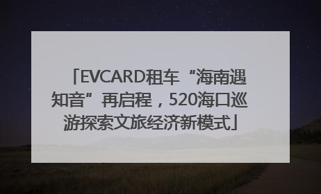 EVCARD租车“海南遇知音”再启程，520海口巡游探索文旅经济新模式